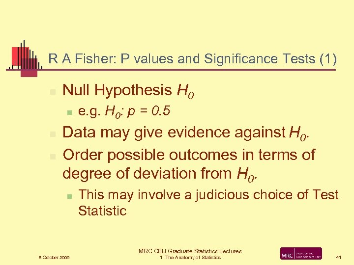 R A Fisher: P values and Significance Tests (1) n Null Hypothesis H 0