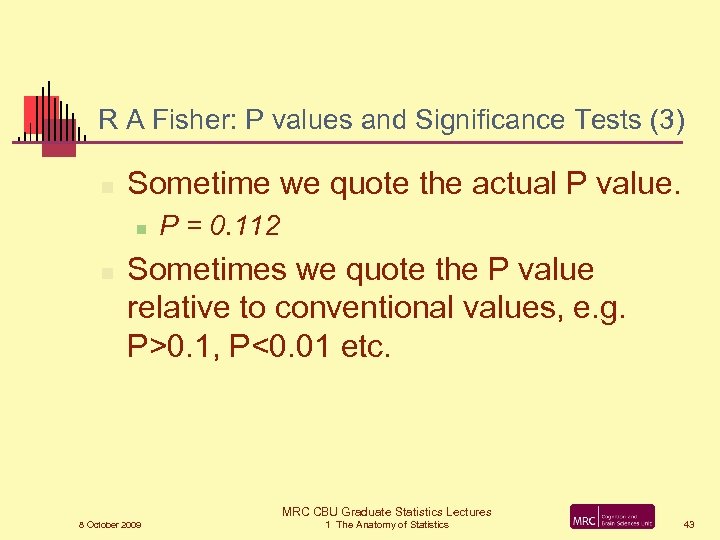 R A Fisher: P values and Significance Tests (3) n Sometime we quote the