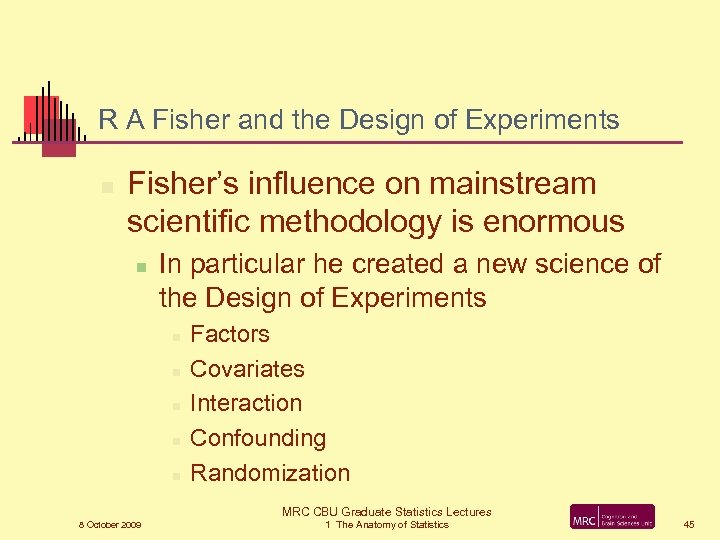 R A Fisher and the Design of Experiments n Fisher’s influence on mainstream scientific