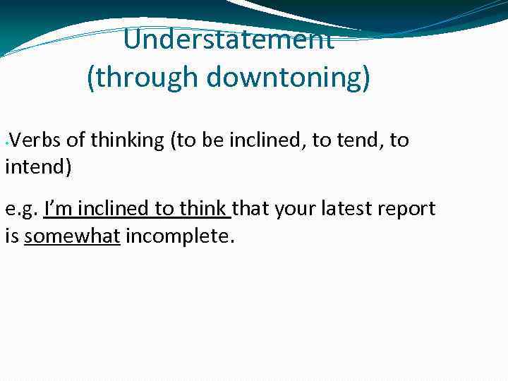 Understatement (through downtoning) Verbs of thinking (to be inclined, to tend, to intend) •