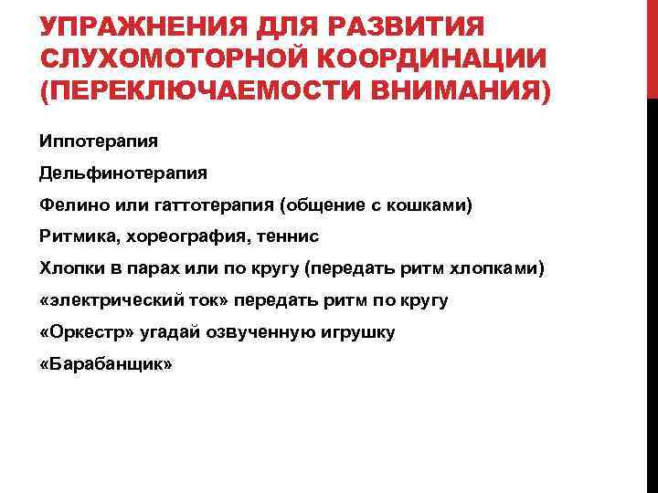 УПРАЖНЕНИЯ ДЛЯ РАЗВИТИЯ СЛУХОМОТОРНОЙ КООРДИНАЦИИ (ПЕРЕКЛЮЧАЕМОСТИ ВНИМАНИЯ) Иппотерапия Дельфинотерапия Фелино или гаттотерапия (общение с