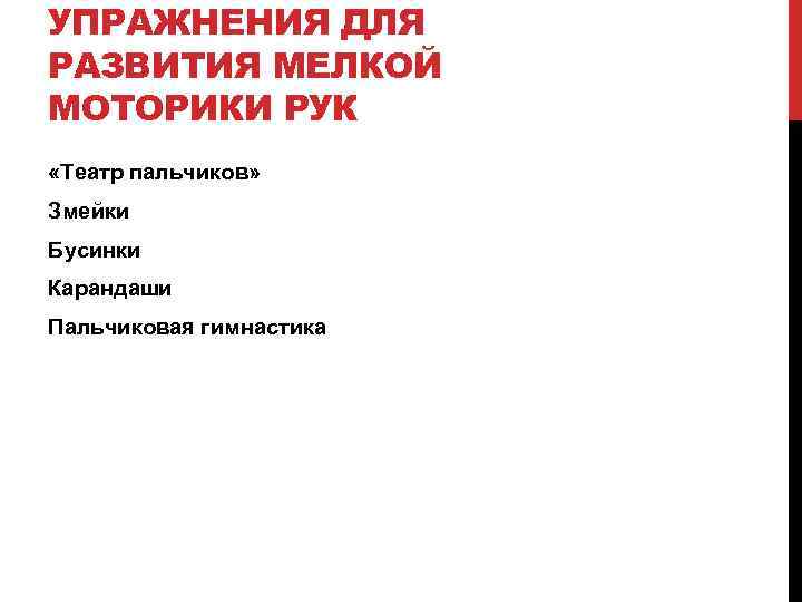 УПРАЖНЕНИЯ ДЛЯ РАЗВИТИЯ МЕЛКОЙ МОТОРИКИ РУК «Театр пальчиков» Змейки Бусинки Карандаши Пальчиковая гимнастика 