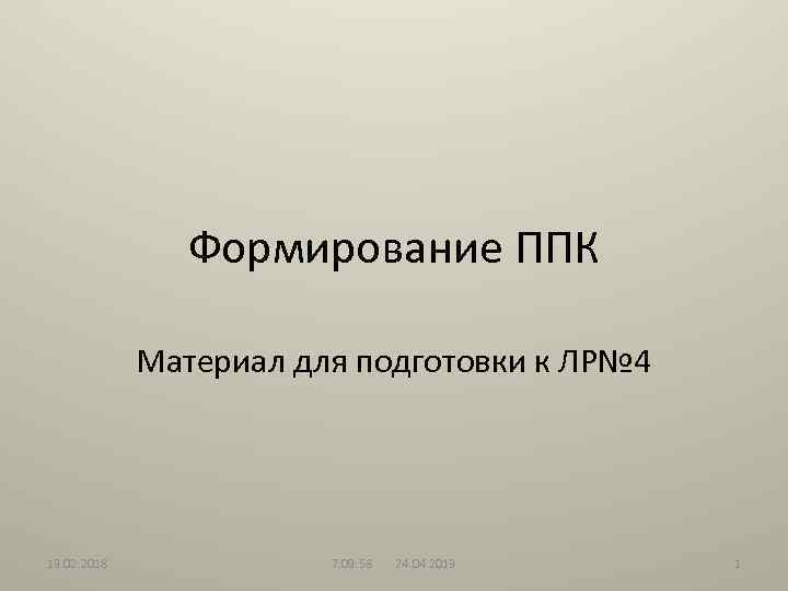 Формирование ППК Материал для подготовки к ЛР№ 4 13. 02. 2018 7: 09: 58