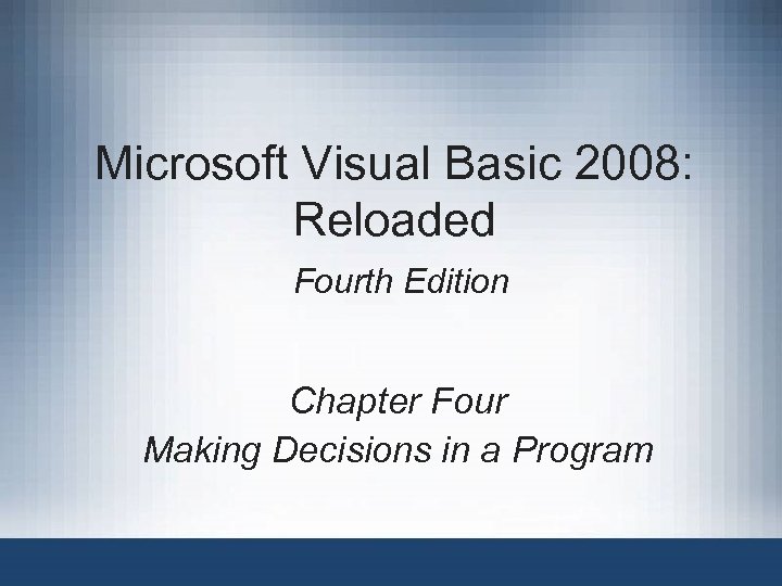 Microsoft Visual Basic 2008: Reloaded Fourth Edition Chapter Four Making Decisions in a Program