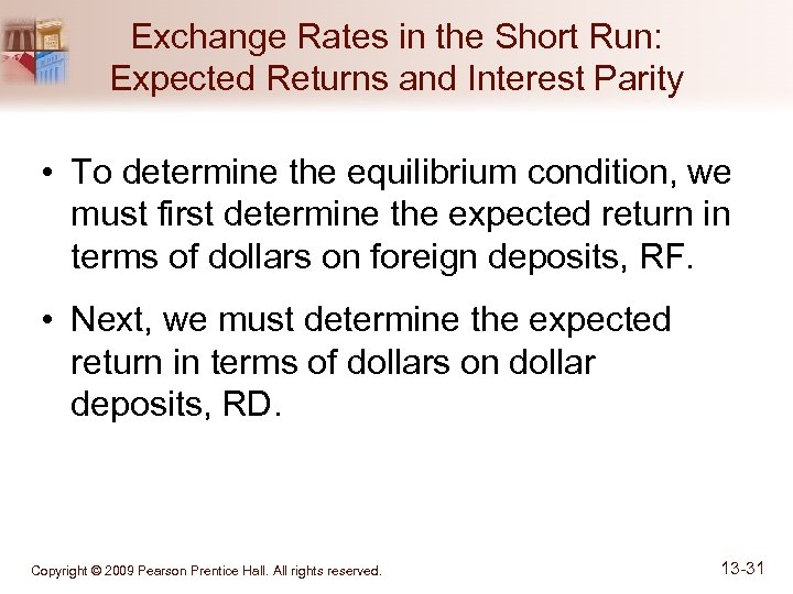 Exchange Rates in the Short Run: Expected Returns and Interest Parity • To determine
