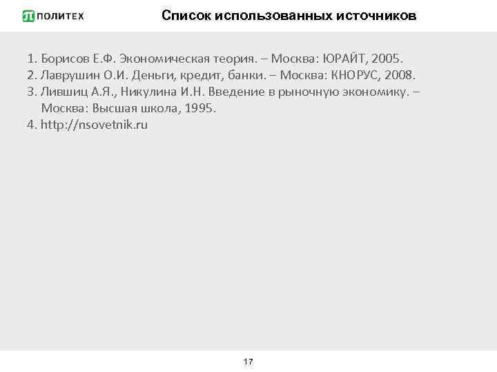 Список использованных источников 1. Борисов Е. Ф. Экономическая теория. – Москва: ЮРАЙТ, 2005. 2.