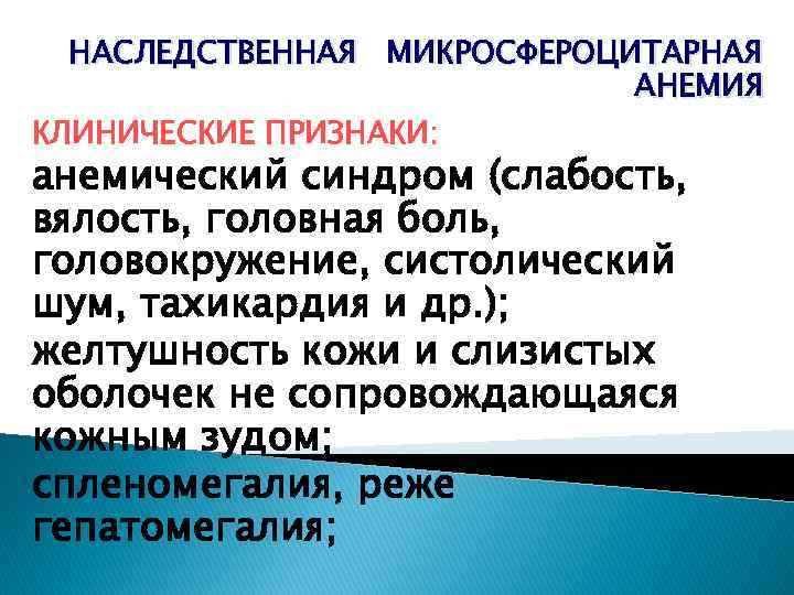 НАСЛЕДСТВЕННАЯ МИКРОСФЕРОЦИТАРНАЯ АНЕМИЯ КЛИНИЧЕСКИЕ ПРИЗНАКИ: анемический синдром (слабость, вялость, головная боль, головокружение, систолический шум,