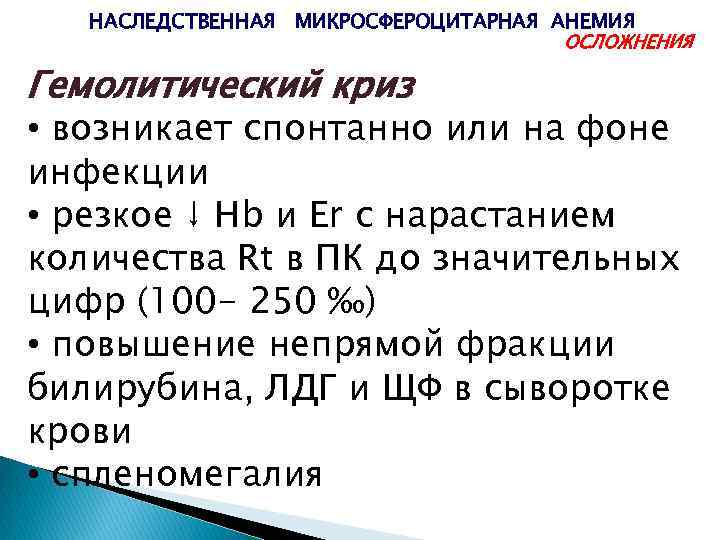 НАСЛЕДСТВЕННАЯ МИКРОСФЕРОЦИТАРНАЯ АНЕМИЯ ОСЛОЖНЕНИЯ Гемолитический криз • возникает спонтанно или на фоне инфекции •