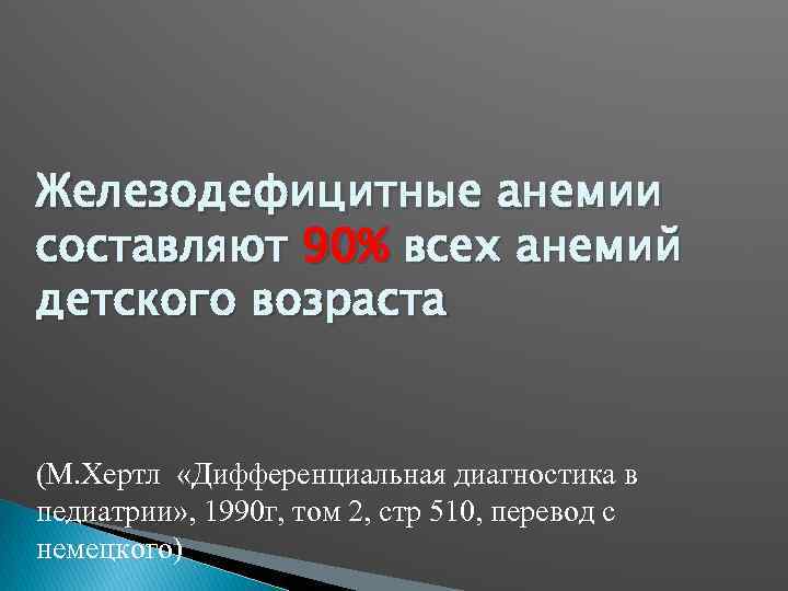 Железодефицитные анемии составляют 90% всех анемий детского возраста (М. Хертл «Дифференциальная диагностика в педиатрии»