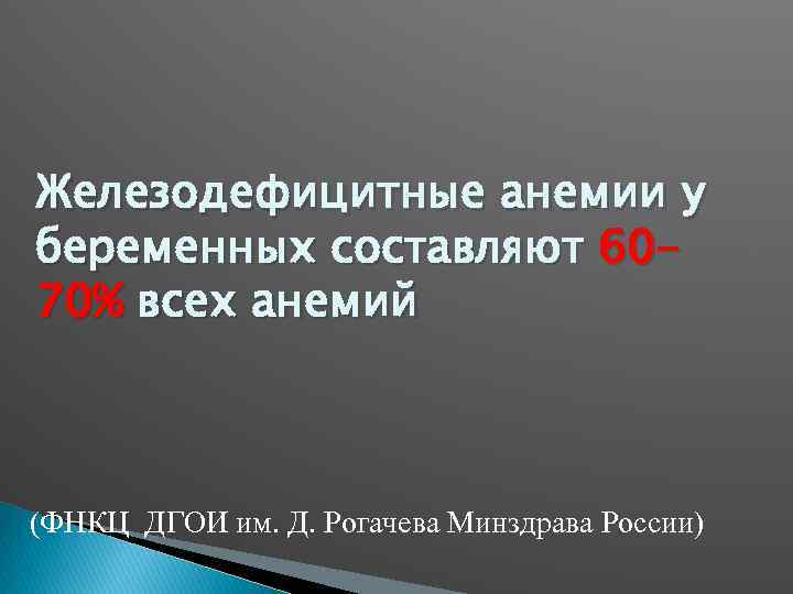 Железодефицитные анемии у беременных составляют 6070% всех анемий (ФНКЦ ДГОИ им. Д. Рогачева Минздрава