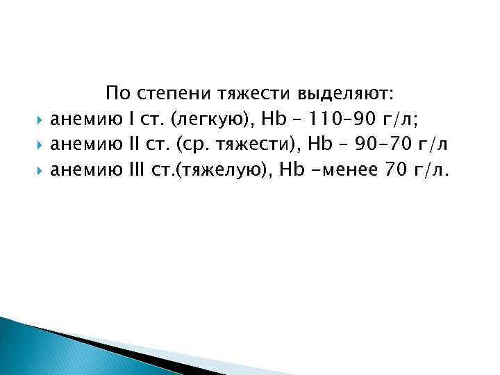  По степени тяжести выделяют: анемию I ст. (легкую), Hb – 110– 90 г/л;