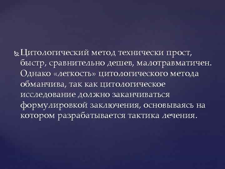  Цитологический метод технически прост, быстр, сравнительно дешев, малотравматичен. Однако «легкость» цитологического метода обманчива,