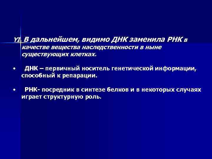 YI. В дальнейшем, видимо ДНК заменила качестве вещества наследственности в ныне существующих клетках. РНК