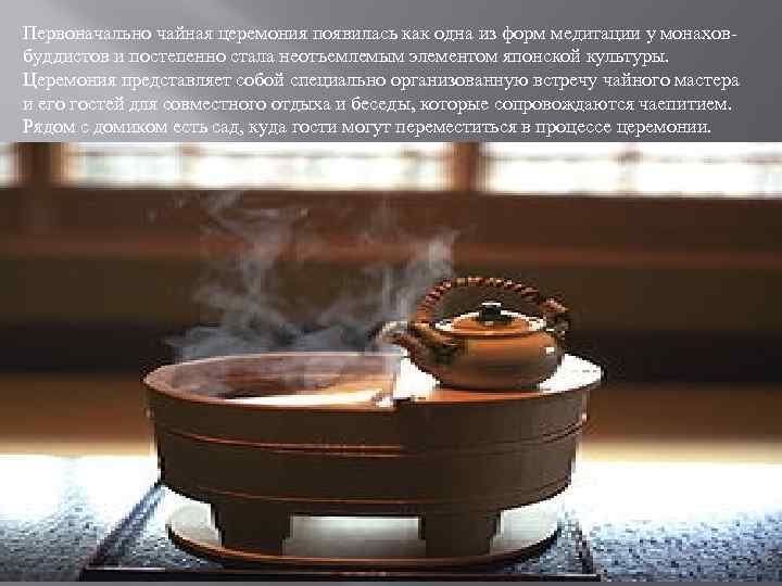 Первоначально чайная церемония появилась как одна из форм медитации у монаховбуддистов и постепенно стала