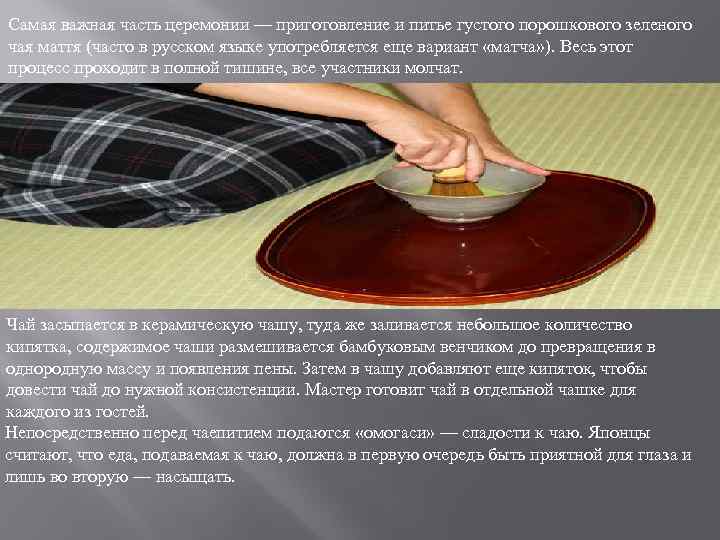 Самая важная часть церемонии — приготовление и питье густого порошкового зеленого чая маття (часто