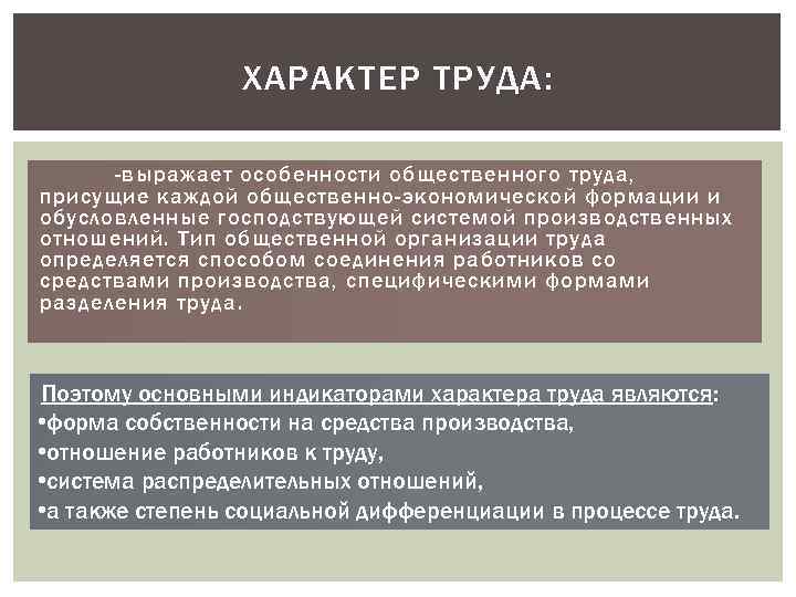 ХАРАКТЕР ТРУДА: -выражает особенности общественного труда, присущие каждой общественно-экономической формации и обусловленные господствующей системой