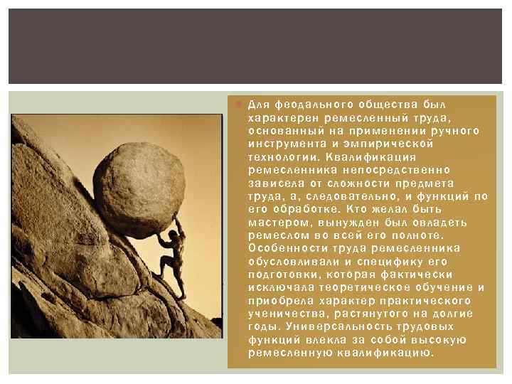  Для феодального общества был характерен ремесленный труда, основанный на применении ручного инструмента и