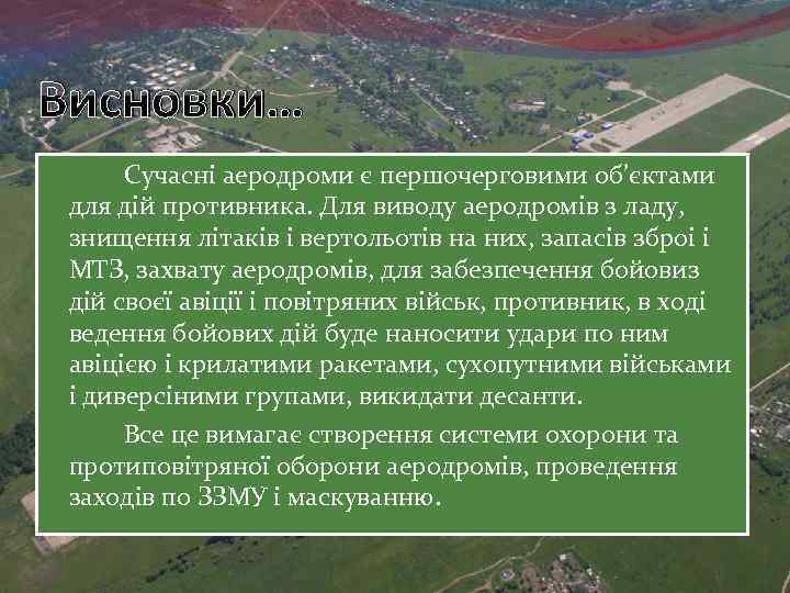 Висновки… Сучасні аеродроми є першочерговими об’єктами для дій противника. Для виводу аеродромів з ладу,