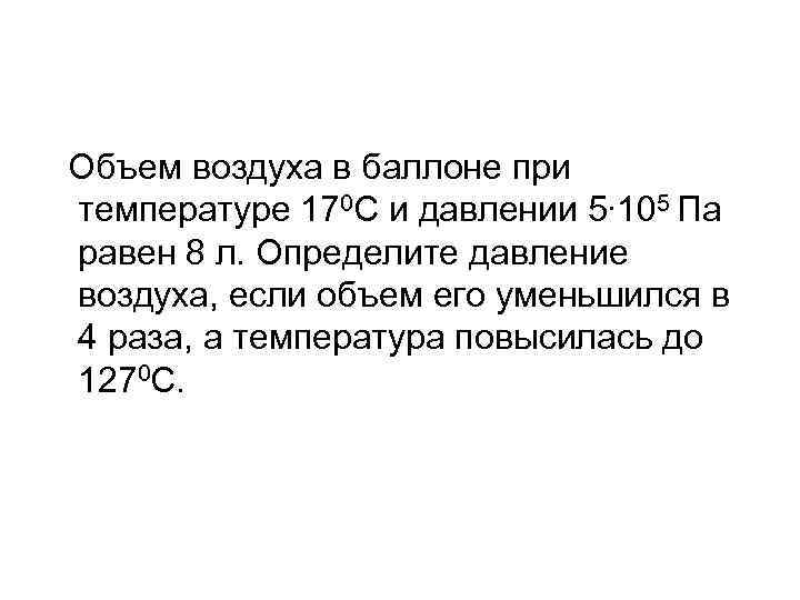 Объем воздуха в баллоне при температуре 170 С и давлении 5∙ 105 Па равен