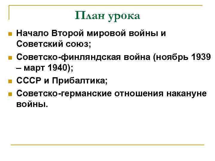 План урока n n Начало Второй мировой войны и Советский союз; Советско-финляндская война (ноябрь