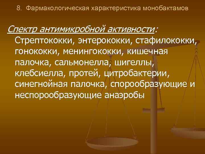 8. Фармакологическая характеристика монобактамов Спектр антимикробной активности: Стрептококки, энтерококки, стафилококки, гонококки, менингококки, кишечная палочка,