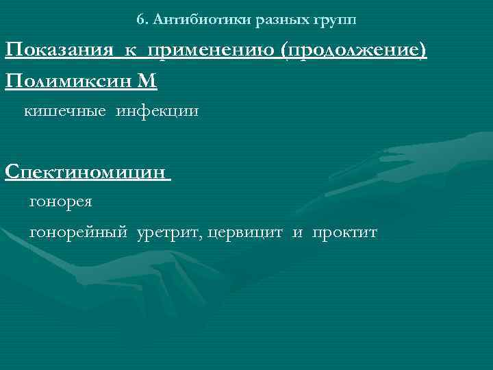6. Антибиотики разных групп Показания к применению (продолжение) Полимиксин M кишечные инфекции Спектиномицин гонорея