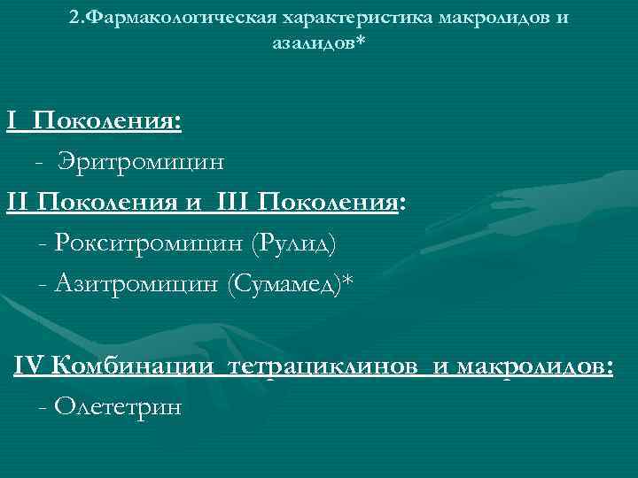 2. Фармакологическая характеристика макролидов и азалидов* I Поколения: - Эритромицин II Поколения и III