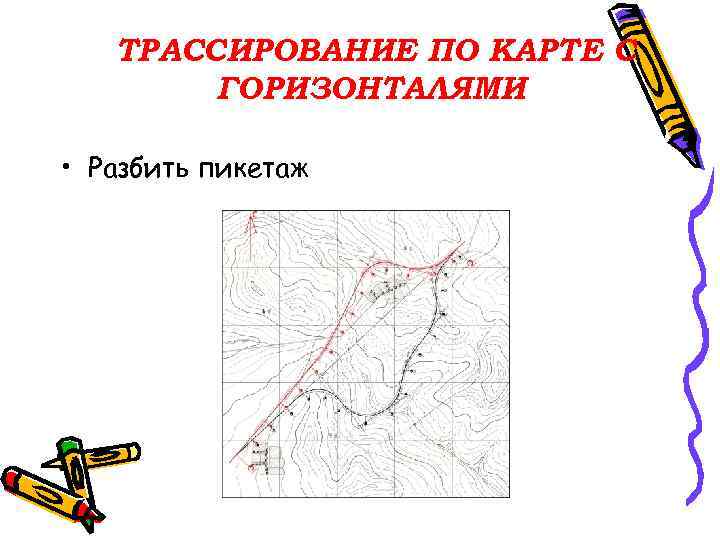 ТРАССИРОВАНИЕ ПО КАРТЕ С ГОРИЗОНТАЛЯМИ • Разбить пикетаж 