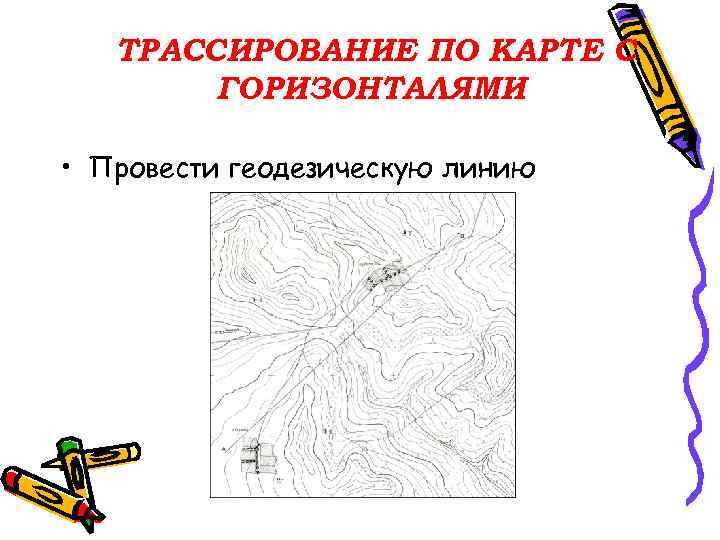 ТРАССИРОВАНИЕ ПО КАРТЕ С ГОРИЗОНТАЛЯМИ • Провести геодезическую линию 