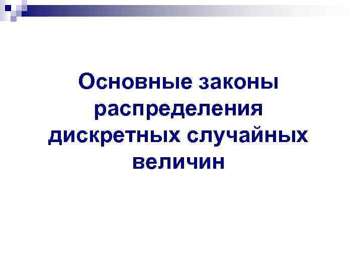 Основные законы распределения дискретных случайных величин 