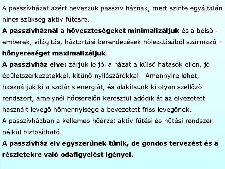A passzívházat azért nevezzük passzív háznak, mert szinte egyáltalán nincs szükség aktív fűtésre. A