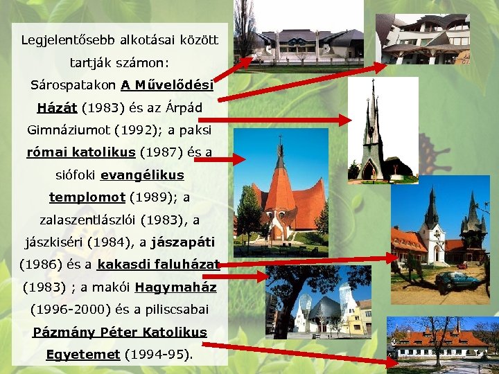 Legjelentősebb alkotásai között tartják számon: Sárospatakon A Művelődési Házát (1983) és az Árpád Gimnáziumot