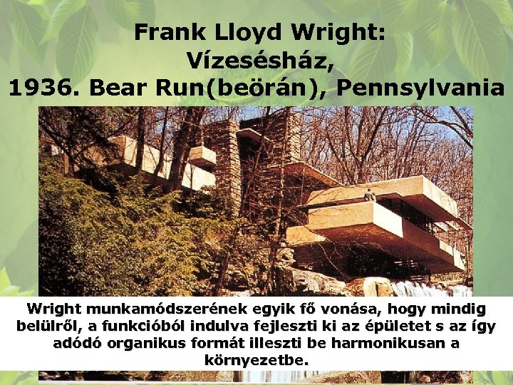 Frank Lloyd Wright: Vízesésház, 1936. Bear Run(beörán), Pennsylvania Wright munkamódszerének egyik fő vonása, hogy