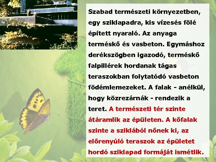 Szabad természeti környezetben, egy sziklapadra, kis vízesés fölé épített nyaraló. Az anyaga terméskő és