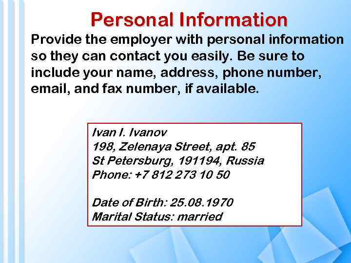 Personal Information Provide the employer with personal information so they can contact you easily.
