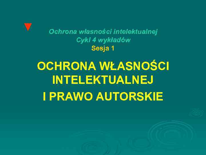 ▼ Ochrona własności intelektualnej Cykl 4 wykładów Sesja 1 OCHRONA WŁASNOŚCI INTELEKTUALNEJ I PRAWO