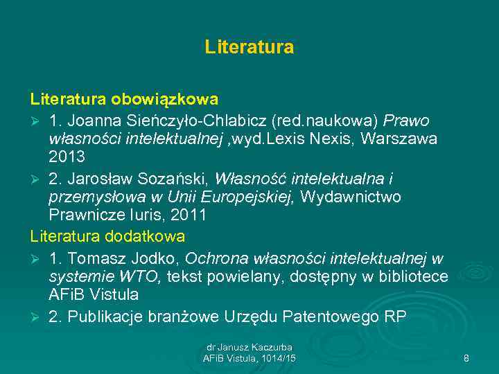Literatura obowiązkowa Ø 1. Joanna Sieńczyło-Chlabicz (red. naukowa) Prawo własności intelektualnej , wyd. Lexis