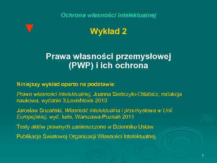 Ochrona własności intelektualnej ▼ Wykład 2 Prawa własności przemysłowej (PWP) i ich ochrona Niniejszy