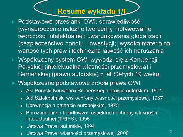 Resumé wykładu 1/I Podstawowe przesłanki OWI: sprawiedliwość (wynagrodzenie należne twórcom); motywowanie twórczości intelektualnej; uwarunkowania
