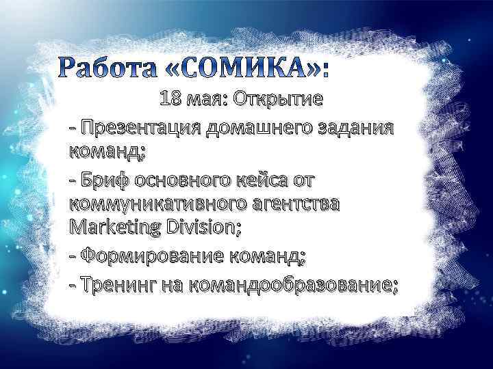 18 мая: Открытие - Презентация домашнего задания команд; - Бриф основного кейса от коммуникативного