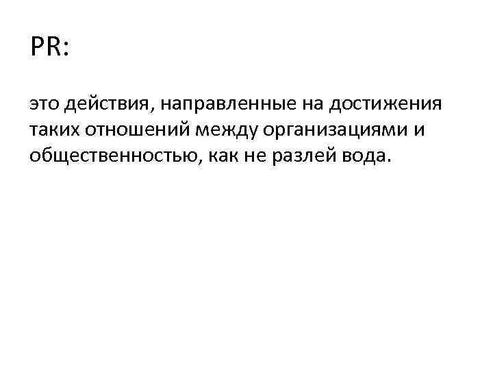 PR: это действия, направленные на достижения таких отношений между организациями и общественностью, как не