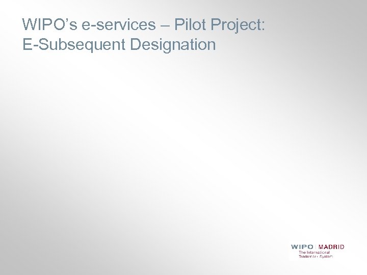 WIPO’s e-services – Pilot Project: E-Subsequent Designation 