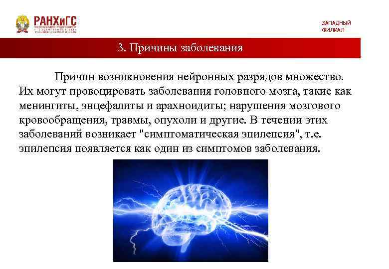 ЗАПАДНЫЙ ФИЛИАЛ 3. Причины заболевания Причин возникновения нейронных разрядов множество. Их могут провоцировать заболевания