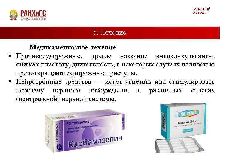 ЗАПАДНЫЙ ФИЛИАЛ 5. Лечение Медикаментозное лечение § Противосудорожные, другое название антиконвульсанты, снижают частоту, длительность,