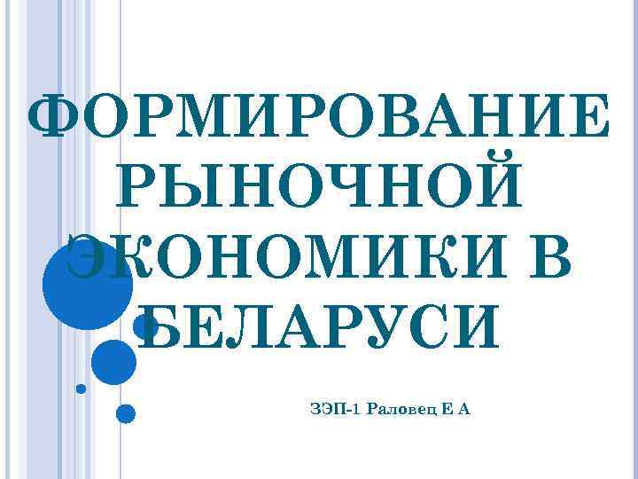 ФОРМИРОВАНИЕ РЫНОЧНОЙ ЭКОНОМИКИ В БЕЛАРУСИ ЗЭП-1 Раловец Е А 