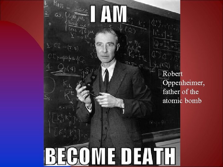 Robert Oppenheimer, father of the atomic bomb 