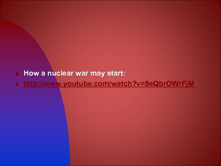 n n How a nuclear war may start: http: //www. youtube. com/watch? v=9 e.