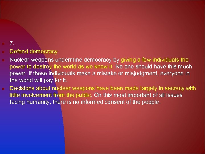n n 7. Defend democracy Nuclear weapons undermine democracy by giving a few individuals