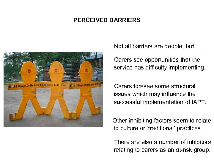 PERCEIVED BARRIERS Not all barriers are people, but …. . Carers see opportunities that