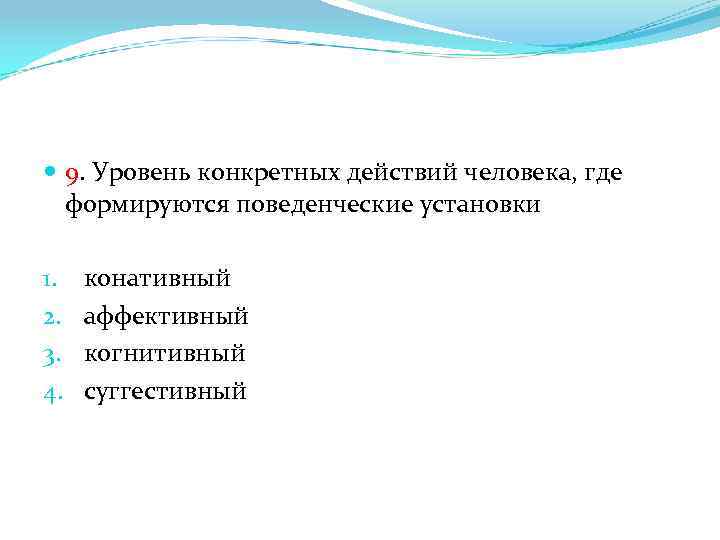  9. Уровень конкретных действий человека, где формируются поведенческие установки 1. 2. 3. 4.